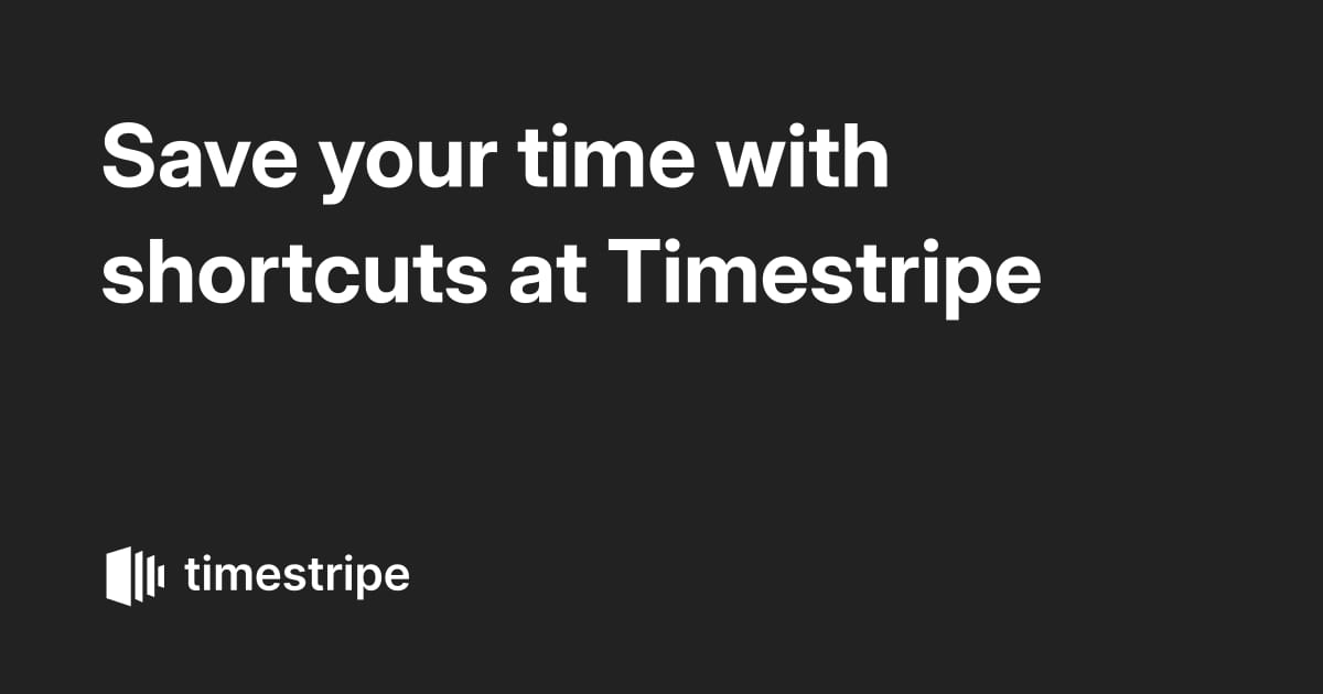 Save your time with shortcuts at Timestripe