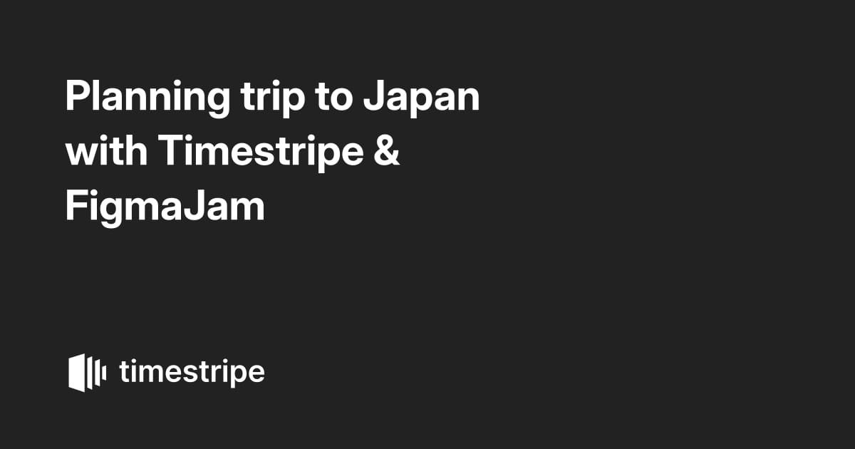 Planning trip to Japan with Timestripe & FigmaJam
